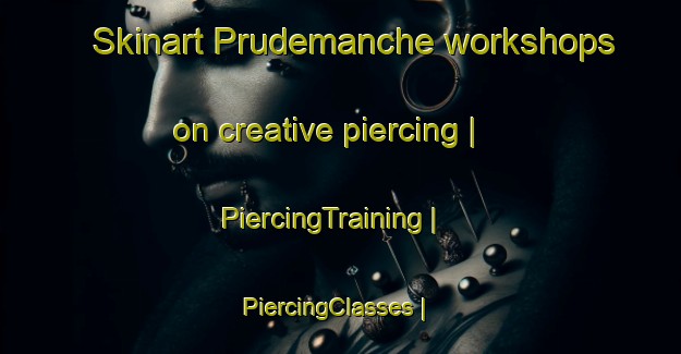 Skinart Prudemanche workshops on creative piercing | PiercingTraining | PiercingClasses | SkinartTraining-France